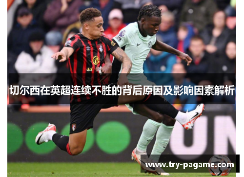 切尔西在英超连续不胜的背后原因及影响因素解析 切尔西在英超连续不胜的背后原因及影响因素解析