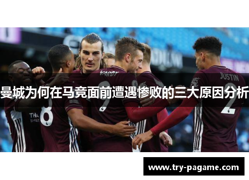 曼城为何在马竞面前遭遇惨败的三大原因分析 曼城为何在马竞面前遭遇惨败的三大原因分析