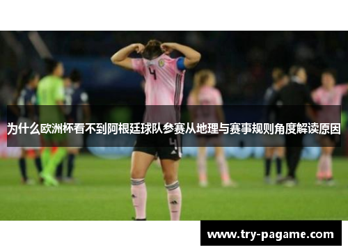 为什么欧洲杯看不到阿根廷球队参赛从地理与赛事规则角度解读原因 为什么欧洲杯看不到阿根廷球队参赛从地理与赛事规则角度解读原因