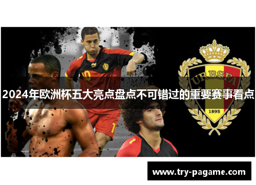 2024年欧洲杯五大亮点盘点不可错过的重要赛事看点 2024年欧洲杯五大亮点盘点不可错过的重要赛事看点