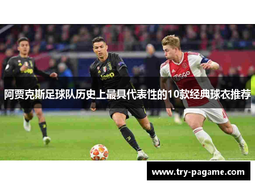 阿贾克斯足球队历史上最具代表性的10款经典球衣推荐