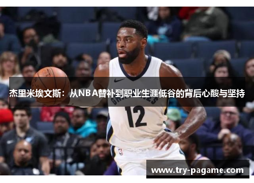 杰里米埃文斯:从NBA替补到职业生涯低谷的背后心酸与坚持 杰里米埃文斯:从NBA替补到职业生涯低谷的背后心酸与坚持