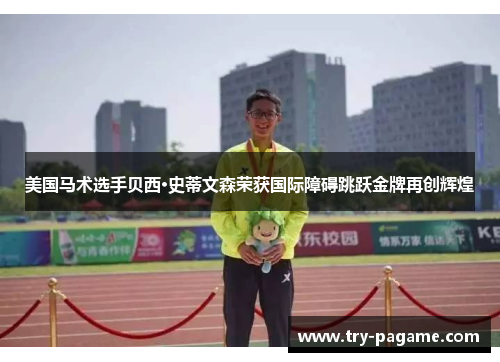 美国马术选手贝西·史蒂文森荣获国际障碍跳跃金牌再创辉煌 美国马术选手贝西·史蒂文森荣获国际障碍跳跃金牌再创辉煌