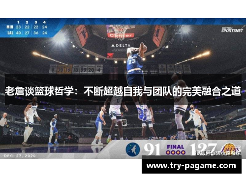 老詹谈篮球哲学：不断超越自我与团队的完美融合之道