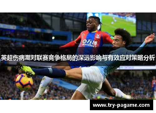 英超伤病潮对联赛竞争格局的深远影响与有效应对策略分析 英超伤病潮对联赛竞争格局的深远影响与有效应对策略分析